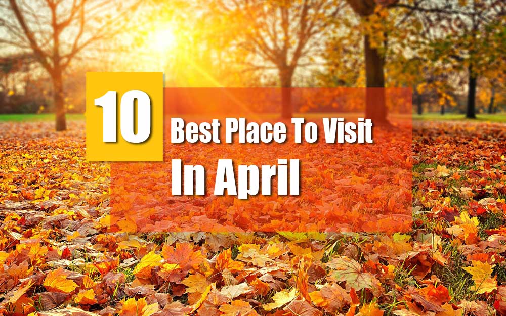 Best Places To Visit in April: India Popular destinations